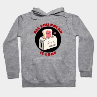 All You Knead Is Loaf | Cute Baker Pun Hoodie